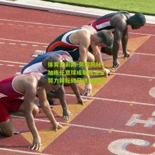 体育足彩网-劳姆揭秘，加练任意球成制胜法宝，努力耕耘终获进球回报